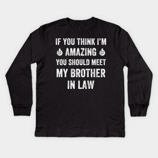 If you think I'm amazing you should meet my brother in law Kids Long Sleeve T-Shirt